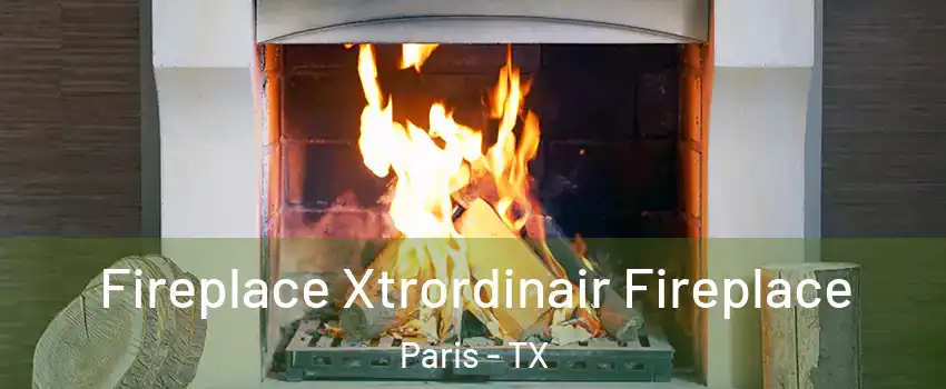  Fireplace Xtrordinair Fireplace Paris - TX