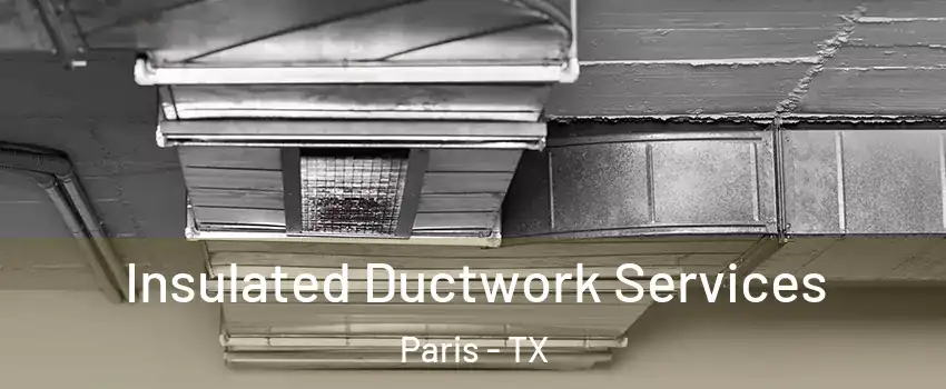  Insulated Ductwork Services Paris - TX