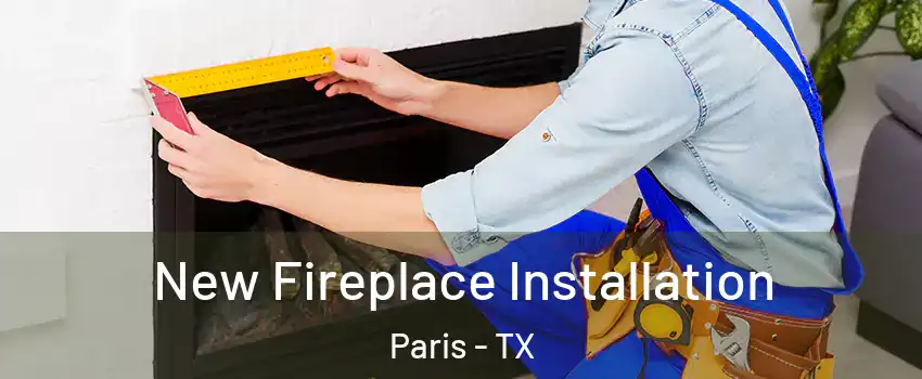  New Fireplace Installation Paris - TX