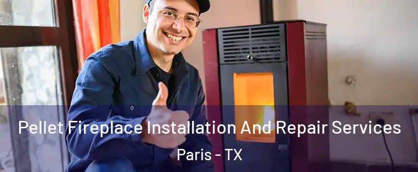  Pellet Fireplace Installation And Repair Services Paris - TX