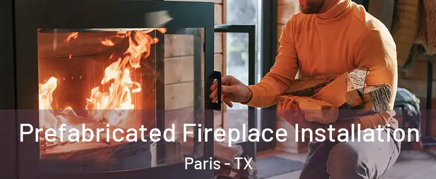  Prefabricated Fireplace Installation Paris - TX