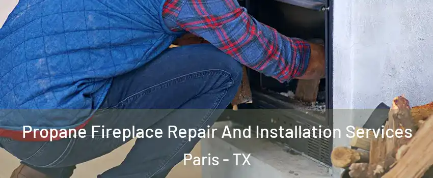  Propane Fireplace Repair And Installation Services Paris - TX
