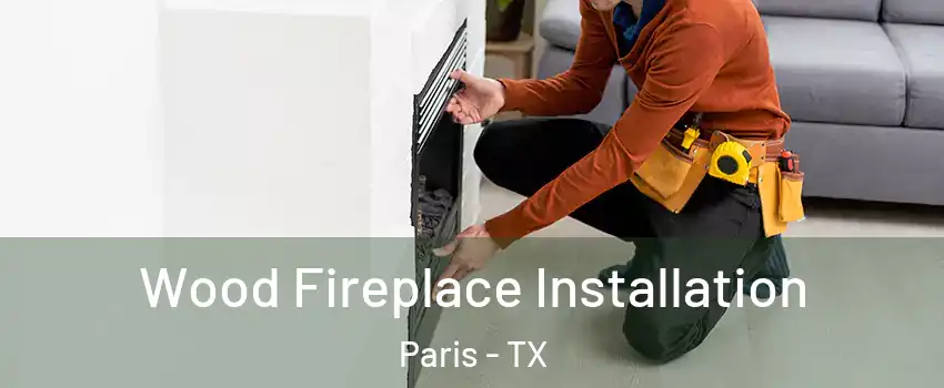  Wood Fireplace Installation Paris - TX
