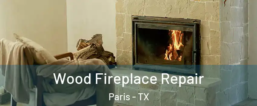  Wood Fireplace Repair Paris - TX